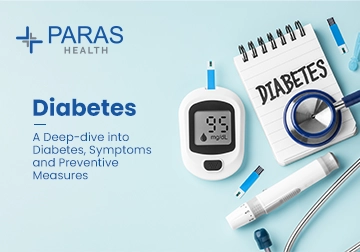 Diabetes - A Deep-dive into Diabetes, Symptoms and Preventive Measures